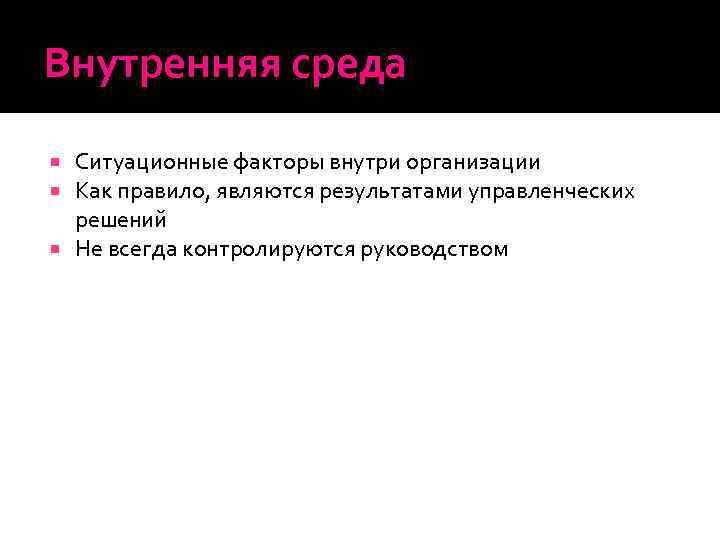 Внутренняя среда Ситуационные факторы внутри организации Как правило, являются результатами управленческих решений Не всегда