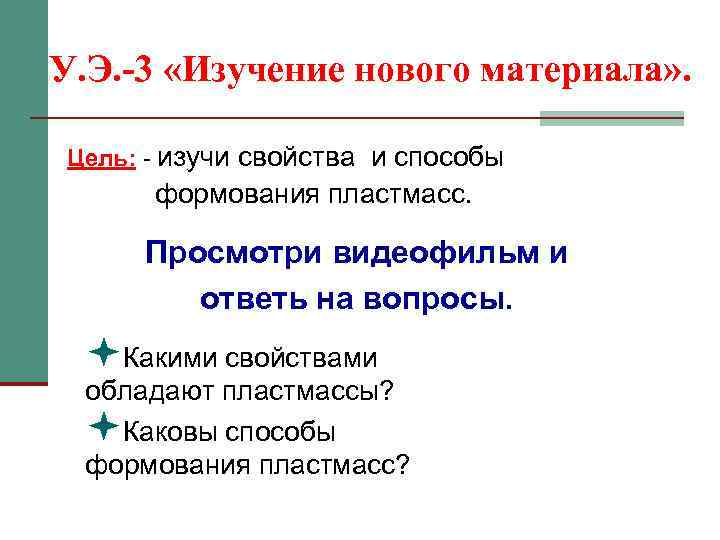 У. Э. -3 «Изучение нового материала» . Цель: - изучи свойства и способы формования