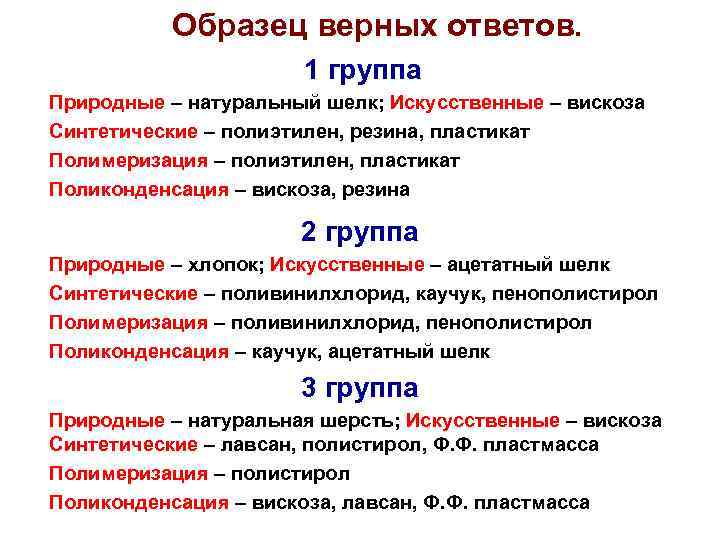 Образец верных ответов. 1 группа Природные – натуральный шелк; Искусственные – вискоза Синтетические –