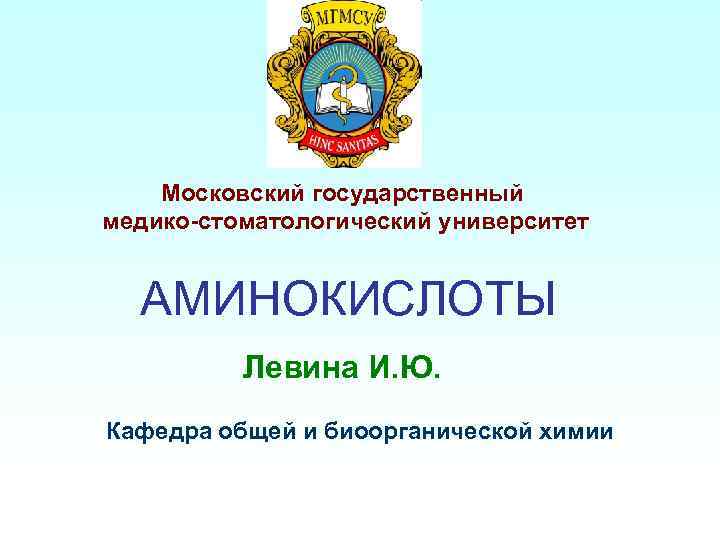 Московский государственный медико-стоматологический университет АМИНОКИСЛОТЫ Левина И. Ю. Кафедра общей и биоорганической химии 