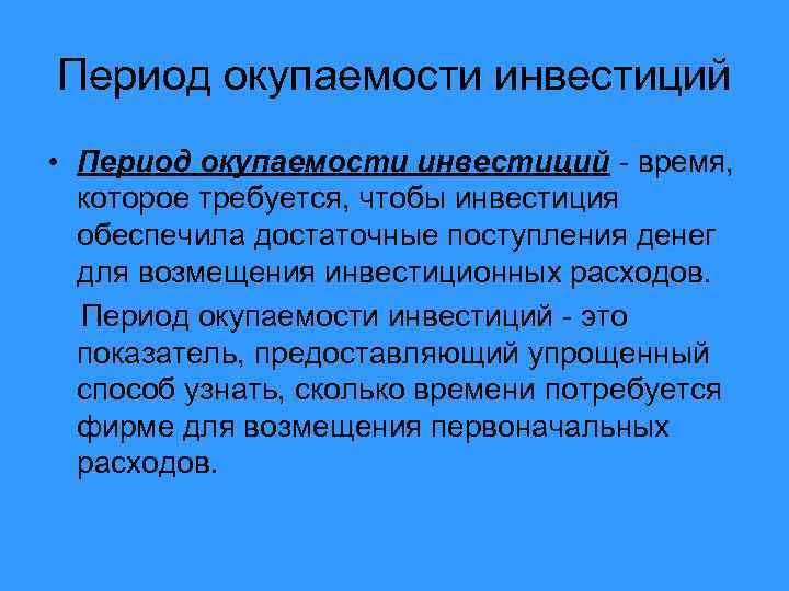 Период окупаемости инвестиций • Период окупаемости инвестиций - время, которое требуется, чтобы инвестиция обеспечила