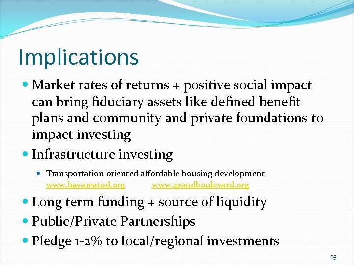 Implications Market rates of returns + positive social impact can bring fiduciary assets like