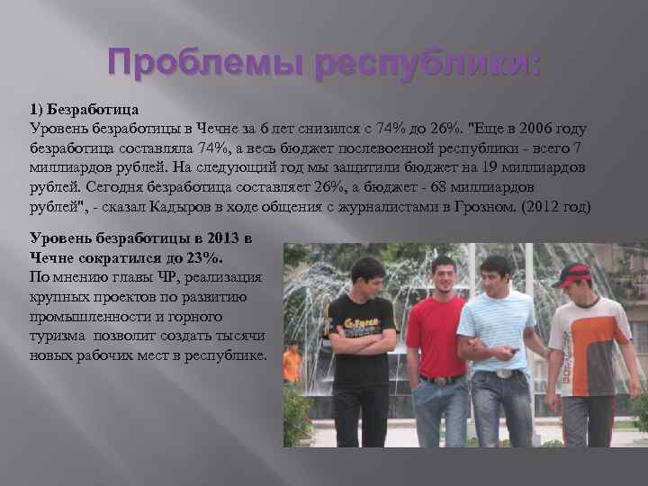 Проблемы республики: 1) Безработица Уровень безработицы в Чечне за 6 лет снизился с 74%
