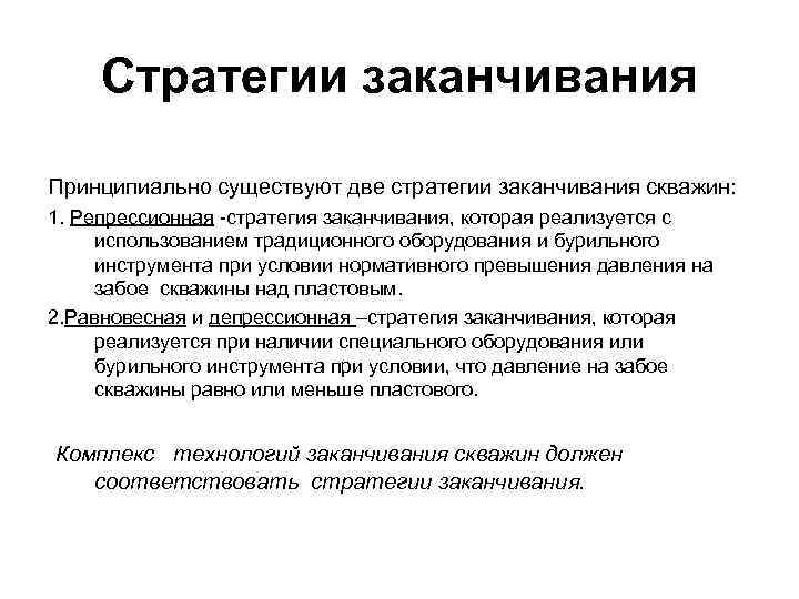 Стратегии заканчивания Принципиально существуют две стратегии заканчивания скважин: 1. Репрессионная стратегия заканчивания, которая реализуется
