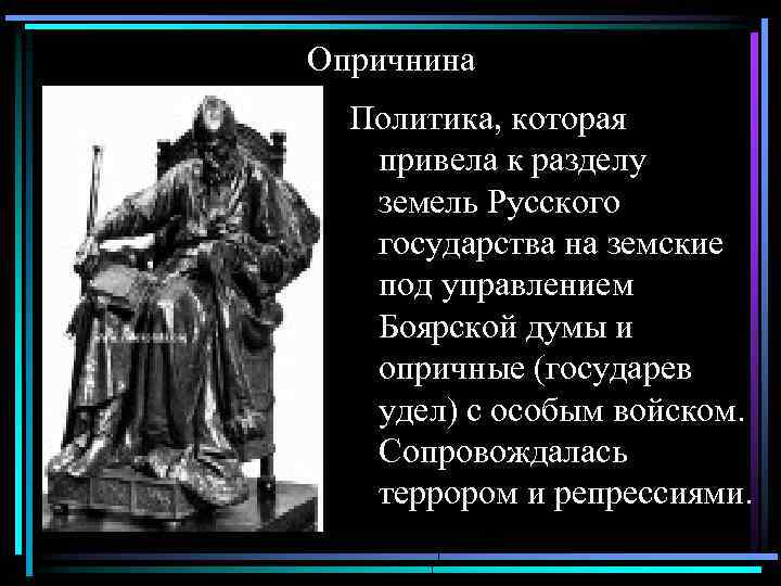 Опричнина Политика, которая привела к разделу земель Русского государства на земские под управлением Боярской