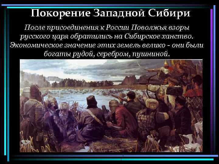 Покорение Западной Сибири После присоединения к России Поволжья взоры русского царя обратились на Сибирское