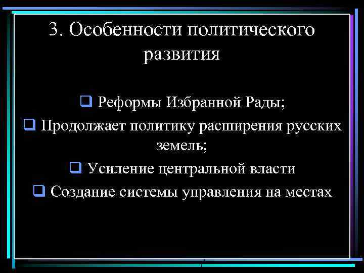 3. Особенности политического развития q Реформы Избранной Рады; q Продолжает политику расширения русских земель;