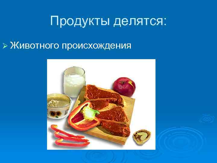Продукты делятся: Ø Животного происхождения 