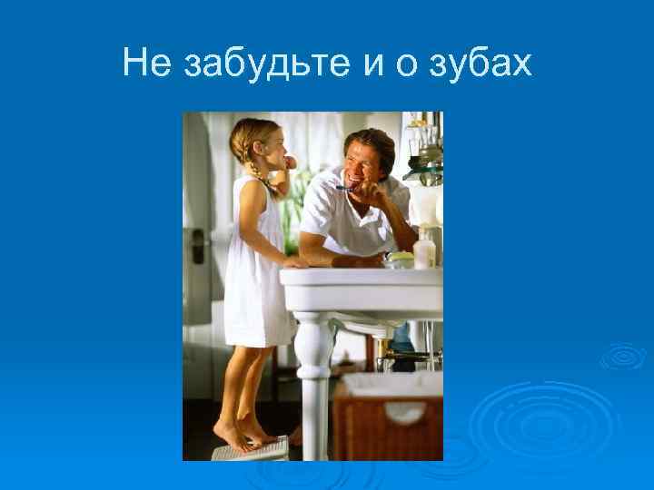 Не забудьте и о зубах 