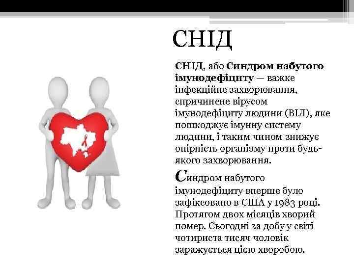 СНІД, або Синдром набутого імунодефіциту — важке інфекційне захворювання, спричинене вірусом імунодефіциту людини (ВІЛ),