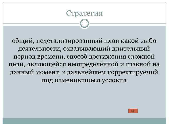 Стратегия общий, недетализированный план какой-либо деятельности, охватывающий длительный период времени, способ достижения сложной цели,