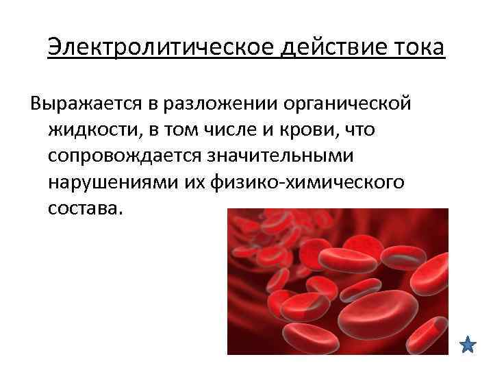 Электролитическое действие тока Выражается в разложении органической жидкости, в том числе и крови, что