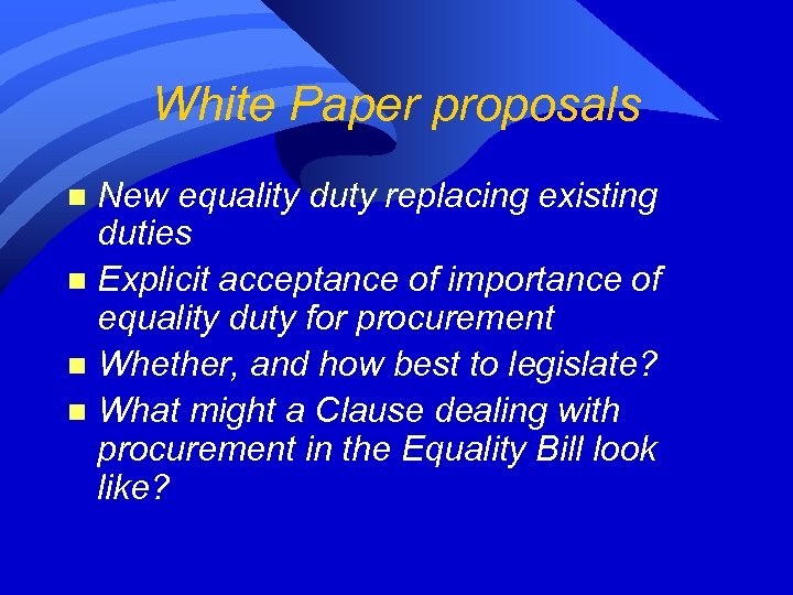 White Paper proposals New equality duty replacing existing duties n Explicit acceptance of importance