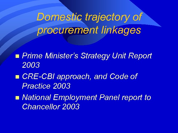 Domestic trajectory of procurement linkages Prime Minister’s Strategy Unit Report 2003 n CRE-CBI approach,