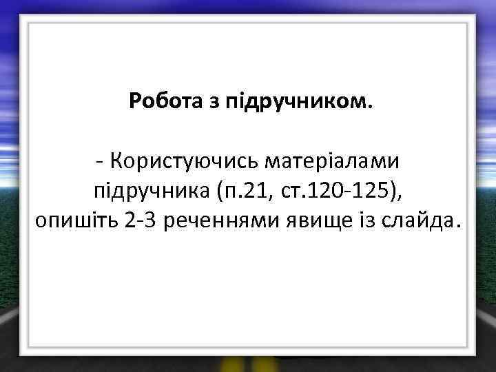 Робота з підручником. - Користуючись матеріалами підручника (п. 21, ст. 120 -125), опишіть 2