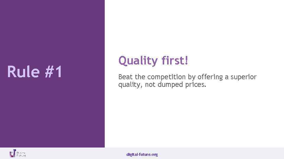 Rule #1 Quality first! Beat the competition by offering a superior quality, not dumped