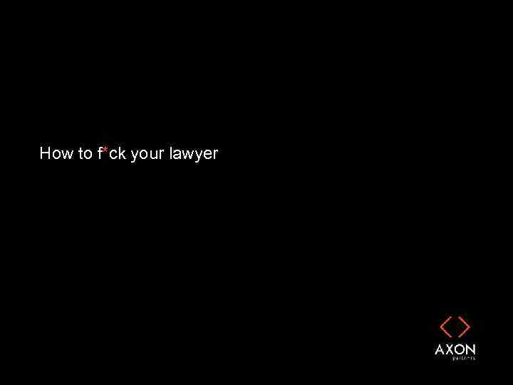 How to f*ck your lawyer 