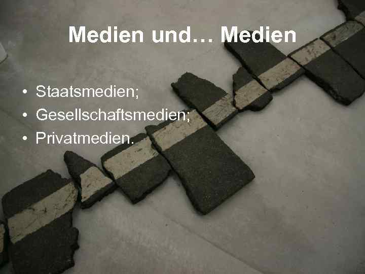 Medien und… Medien • Staatsmedien; • Gesellschaftsmedien; • Privatmedien. 