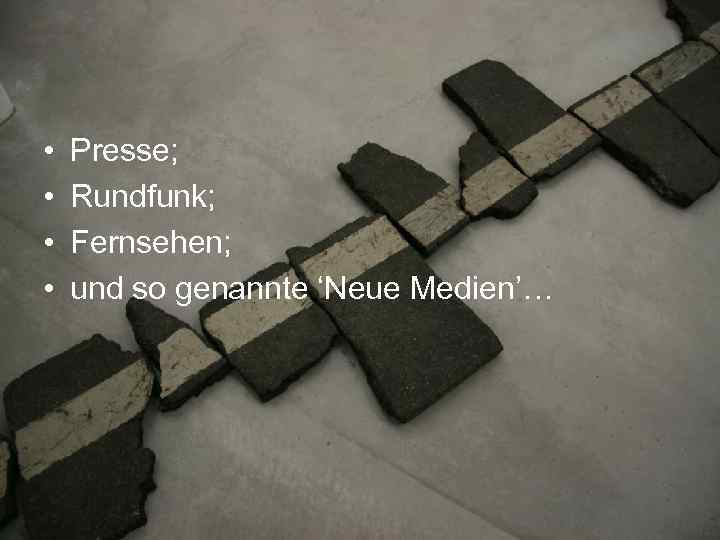  • • Presse; Rundfunk; Fernsehen; und so genannte ‘Neue Medien’… 