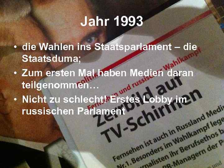 Jahr 1993 • die Wahlen ins Staatsparlament – die Staatsduma; • Zum ersten Mal