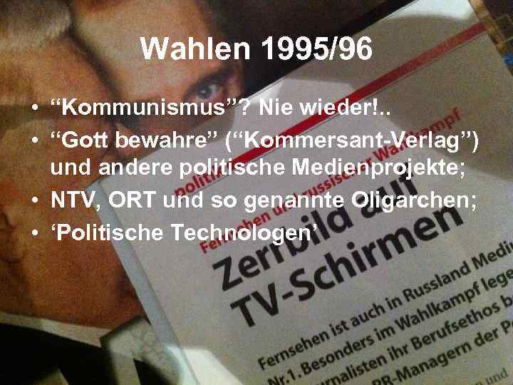 Wahlen 1995/96 • “Kommunismus”? Nie wieder!. . • “Gott bewahre” (“Kommersant-Verlag”) und andere politische