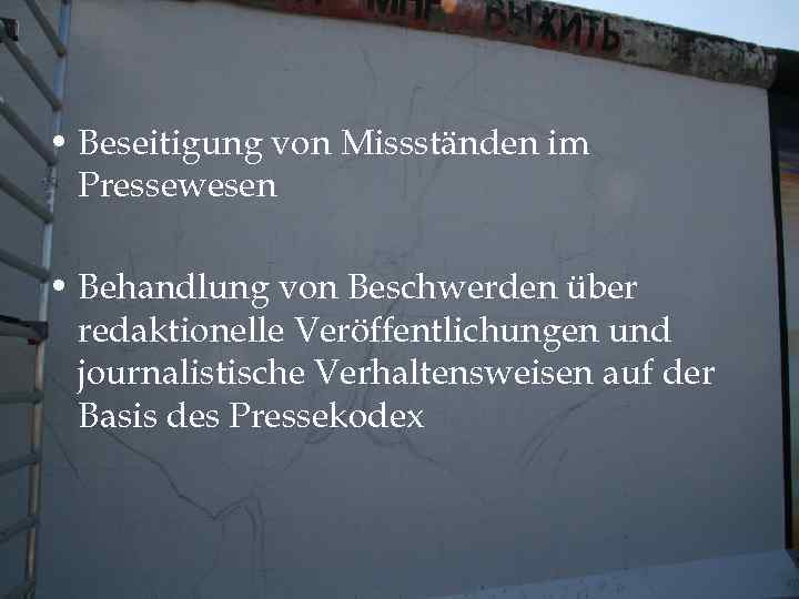  • Beseitigung von Missständen im Pressewesen • Behandlung von Beschwerden über redaktionelle Veröffentlichungen