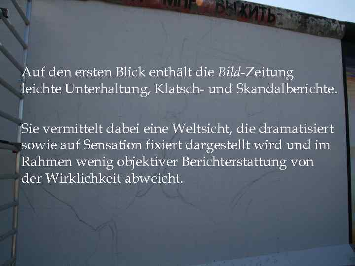 Auf den ersten Blick enthält die Bild-Zeitung leichte Unterhaltung, Klatsch- und Skandalberichte. Sie vermittelt