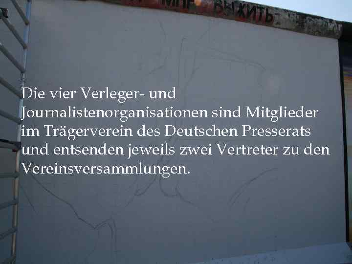 Die vier Verleger- und Journalistenorganisationen sind Mitglieder im Trägerverein des Deutschen Presserats und entsenden