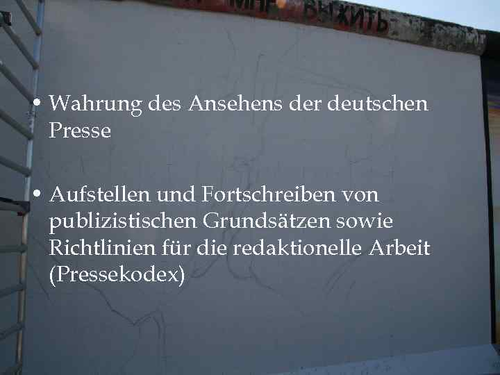  • Wahrung des Ansehens der deutschen Presse • Aufstellen und Fortschreiben von publizistischen