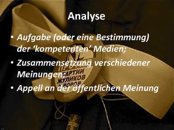 Analyse • Aufgabe (oder eine Bestimmung) der ‘kompetenten’ Medien; • Zusammensetzung verschiedener Meinungen; •