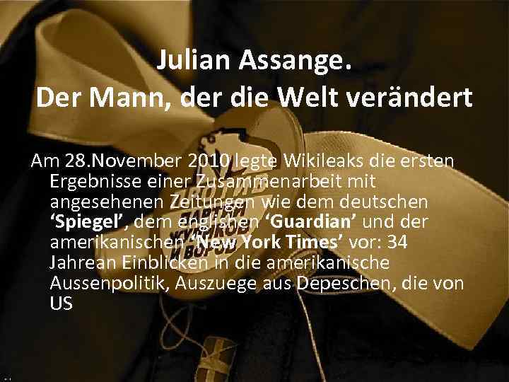 Julian Assange. Der Mann, der die Welt verändert Am 28. November 2010 legte Wikileaks