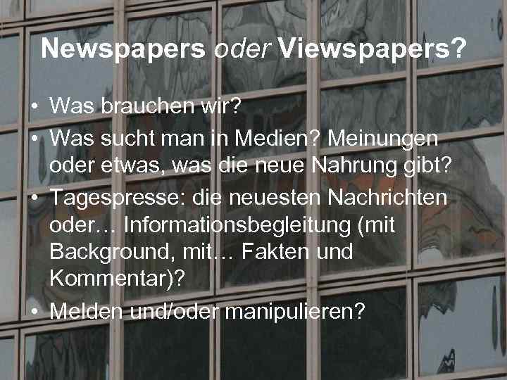 Newspapers oder Viewspapers? • Was brauchen wir? • Was sucht man in Medien? Meinungen