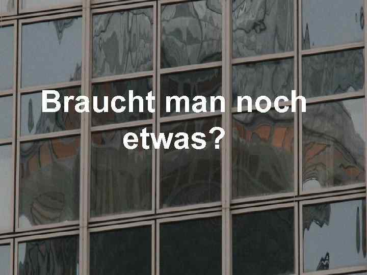 Braucht man noch etwas? 