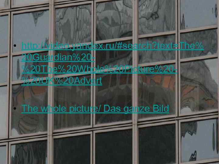 • http: //video. yandex. ru/#search? text=The% 20 Guardian%20%20 The%20 Whole%20 Picture%20%20 UK%20 Advert