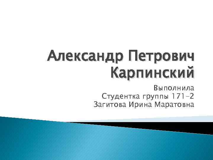Александр Петрович Карпинский Выполнила Студентка группы 171 -2 Загитова Ирина Маратовна 