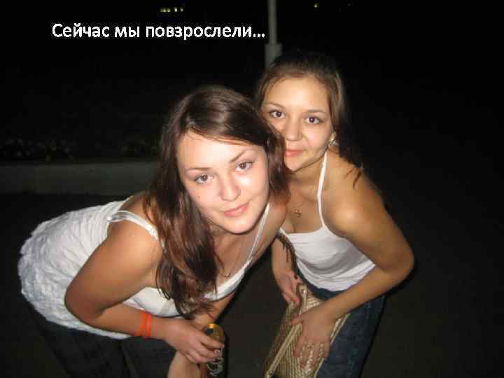 Сейчас мы повзрослели… 