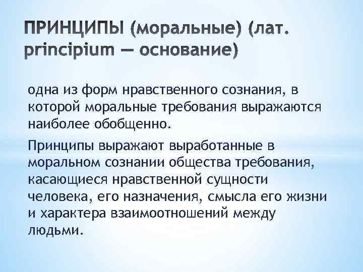 одна из форм нравственного сознания, в которой моральные требования выражаются наиболее обобщенно. Принципы выражают