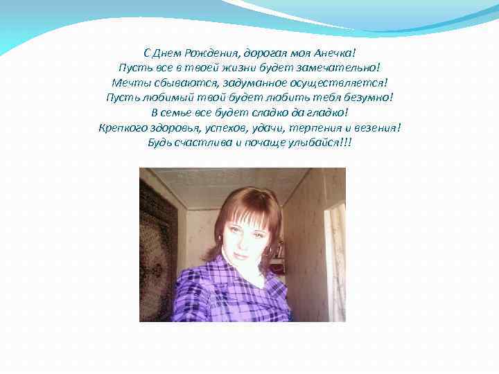 С Днем Рождения, дорогая моя Анечка! Пусть все в твоей жизни будет замечательно! Мечты