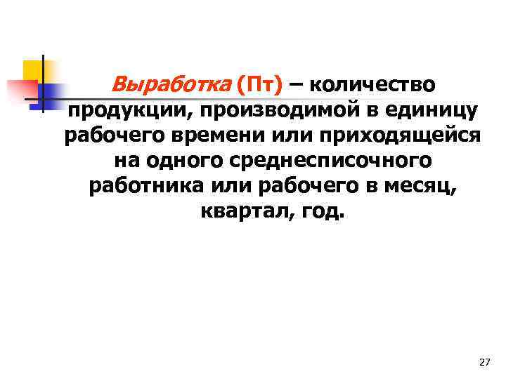 Выработка (Пт) – количество продукции, производимой в единицу рабочего времени или приходящейся на одного