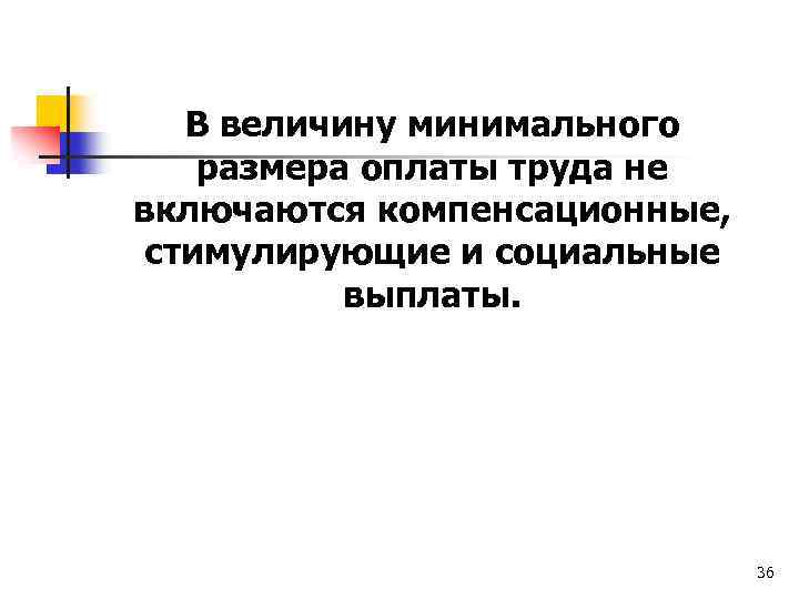 В величину минимального размера оплаты труда не включаются компенсационные, стимулирующие и социальные выплаты. 36
