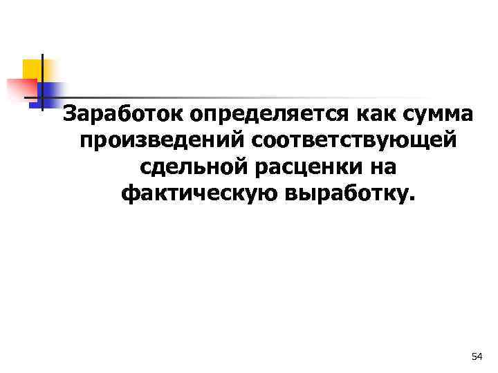 Заработок определяется как сумма произведений соответствующей сдельной расценки на фактическую выработку. 54 