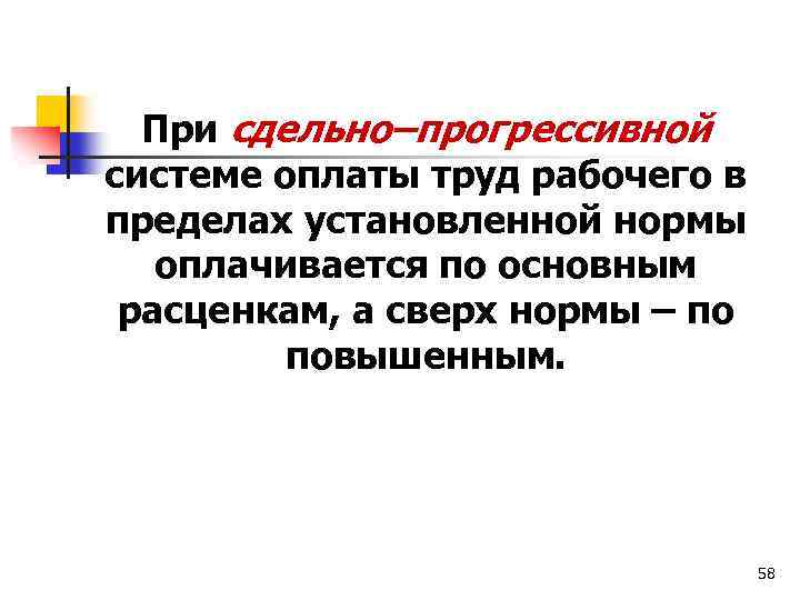 При сдельно–прогрессивной системе оплаты труд рабочего в пределах установленной нормы оплачивается по основным расценкам,