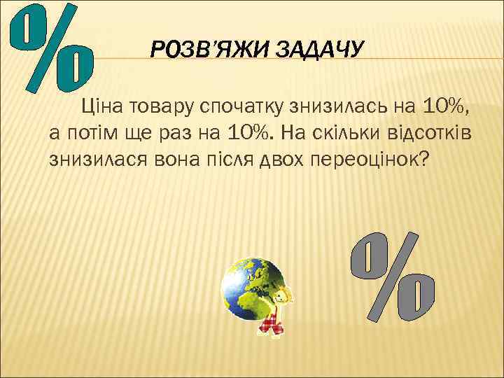 РОЗВ’ЯЖИ ЗАДАЧУ Ціна товару спочатку знизилась на 10%, а потім ще раз на 10%.