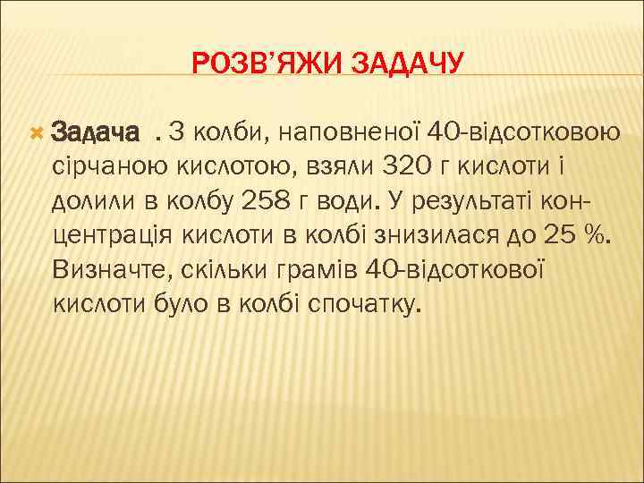 РОЗВ’ЯЖИ ЗАДАЧУ Задача . З колби, наповненої 40 -відсотковою сірчаною кислотою, взяли 320 г