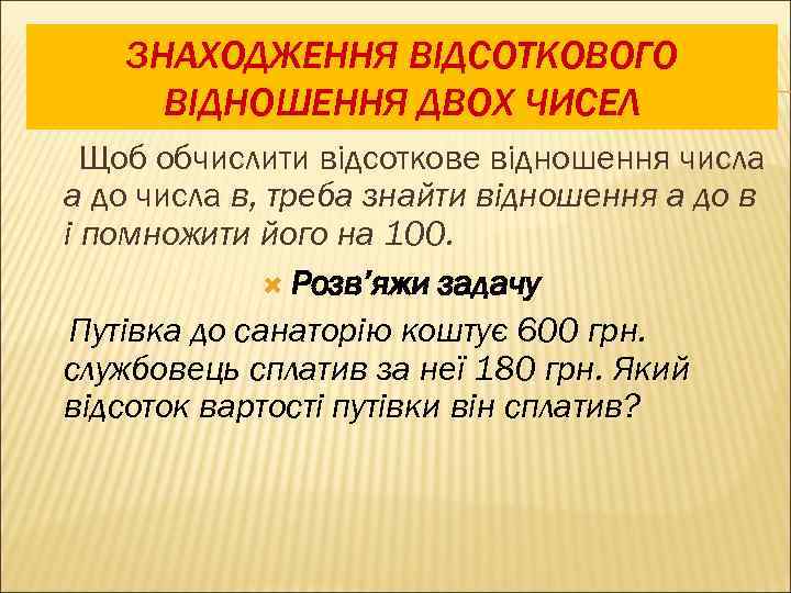 ЗНАХОДЖЕННЯ ВІДСОТКОВОГО ВІДНОШЕННЯ ДВОХ ЧИСЕЛ Щоб обчислити відсоткове відношення числа а до числа в,