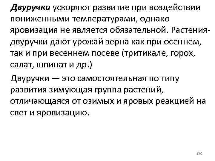 Двуручки ускоряют развитие при воздействии пониженными температурами, однако яровизация не является обязательной. Растения двуручки