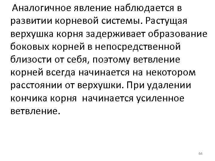 Аналогичное явление наблюдается в развитии корневой системы. Растущая верхушка корня задерживает образование боковых корней