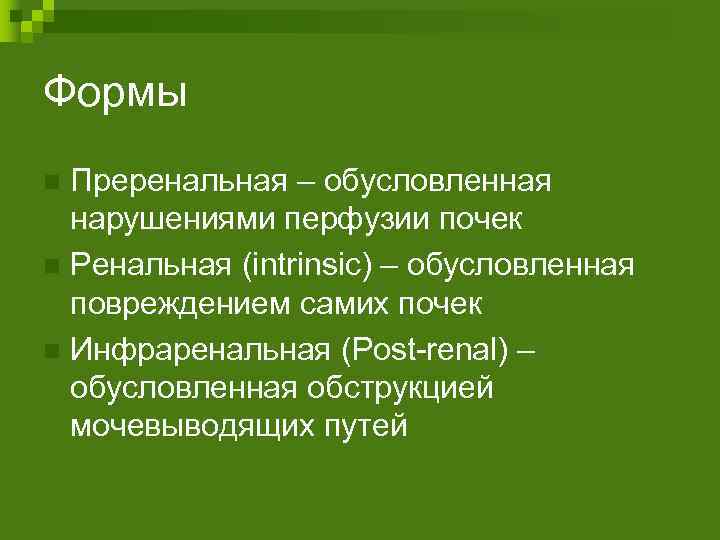 Формы Преренальная – обусловленная нарушениями перфузии почек n Ренальная (intrinsic) – обусловленная повреждением самих