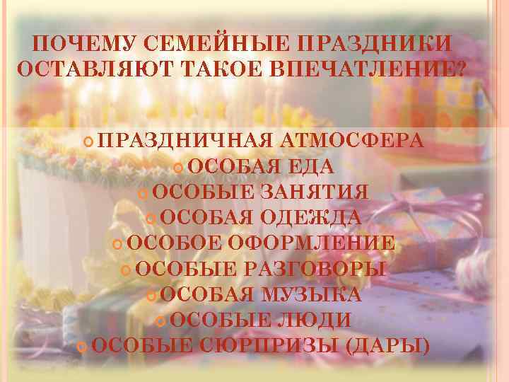 ПОЧЕМУ СЕМЕЙНЫЕ ПРАЗДНИКИ ОСТАВЛЯЮТ ТАКОЕ ВПЕЧАТЛЕНИЕ? ПРАЗДНИЧНАЯ АТМОСФЕРА ОСОБАЯ ЕДА ОСОБЫЕ ЗАНЯТИЯ ОСОБАЯ ОДЕЖДА