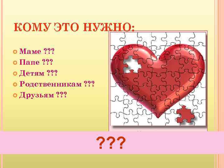 КОМУ ЭТО НУЖНО: Маме ? ? ? Папе ? ? ? Детям ? ?